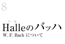 8.Halle(ハレ)のバッハ -W. F. Bach について-